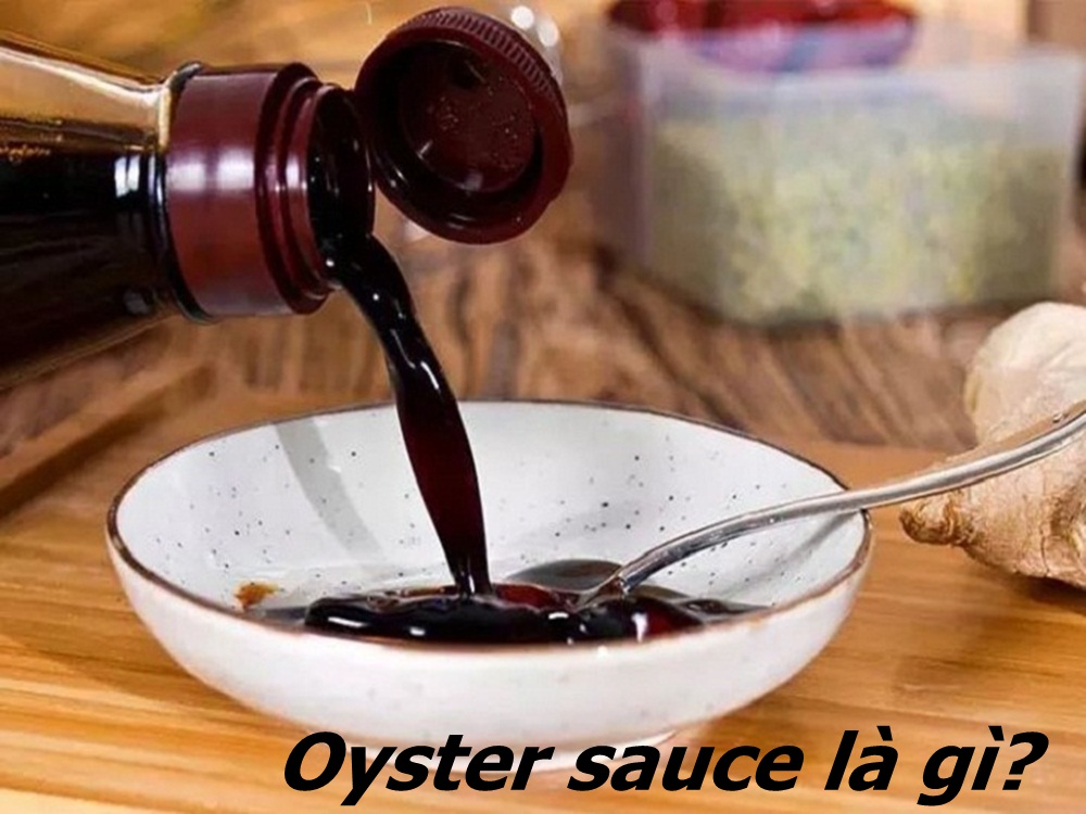 Oyster sauce là gì? Những điều cần nắm rõ về oyster sauce