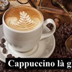 Cappuccino là gì? Tìm hiểu những bí mật về cappuccino
