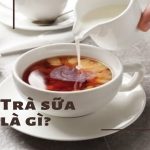 Trà sữa là gì? Khám phá những điều bạn không biết về trà sữa